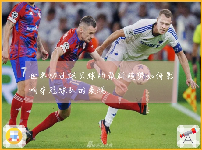世界杯让球买球的最新趋势如何影响夺冠球队的表现