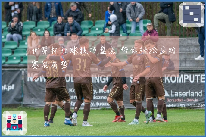 世界杯让球技巧盘点 帮你轻松应对赛场局势